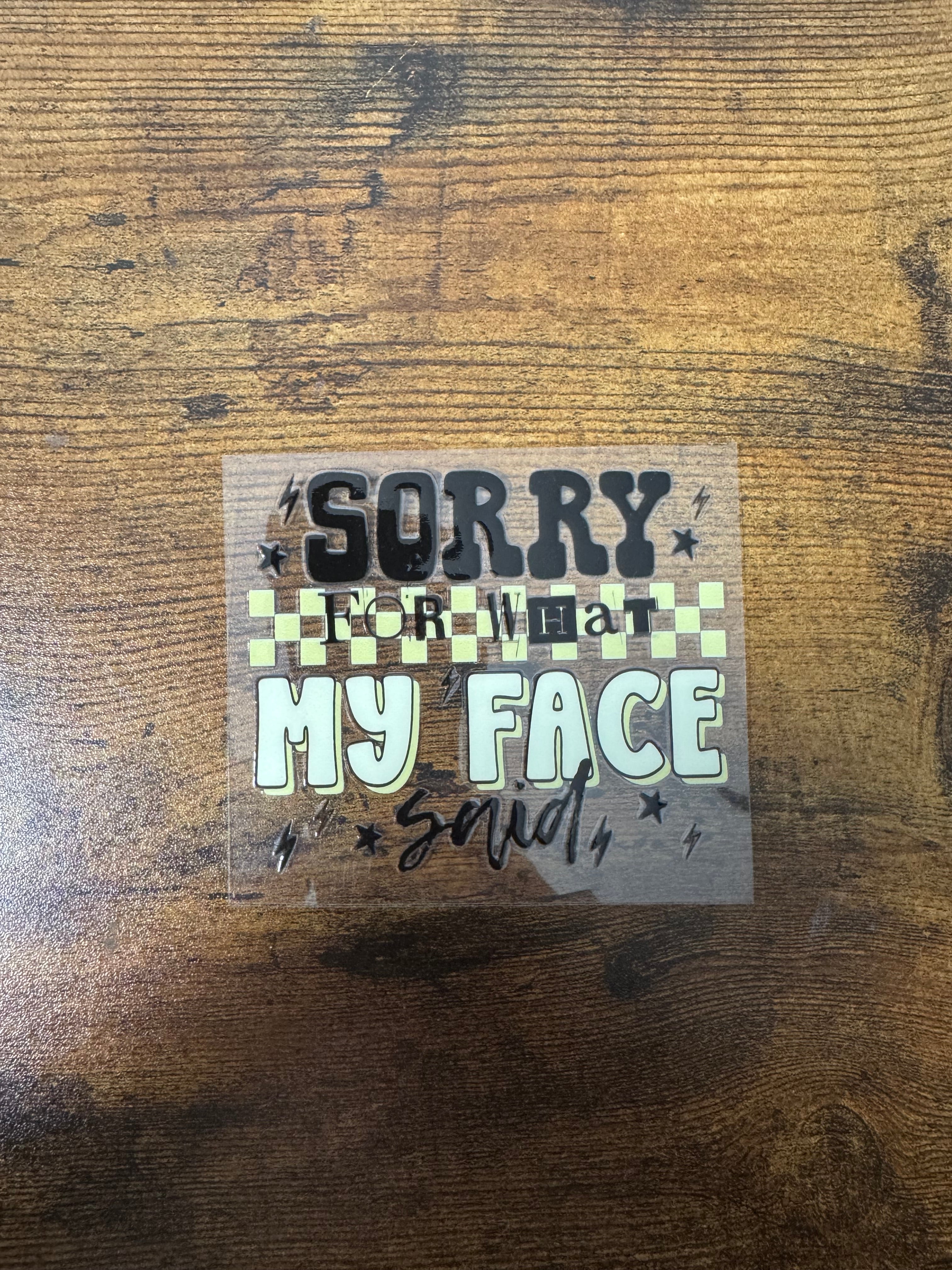 Sorry For What My Face Said Decal